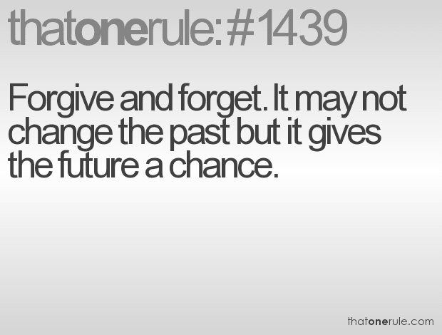 Forgive and forget. It may not change the past but it gives the future a chance.