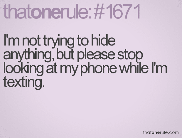I'm not trying to hide anything, but please stop looking at my phone while I'm texting.