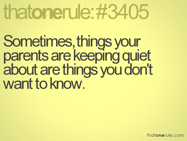 Sometimes, things your parents are keeping quiet about are things you don't want to know. 