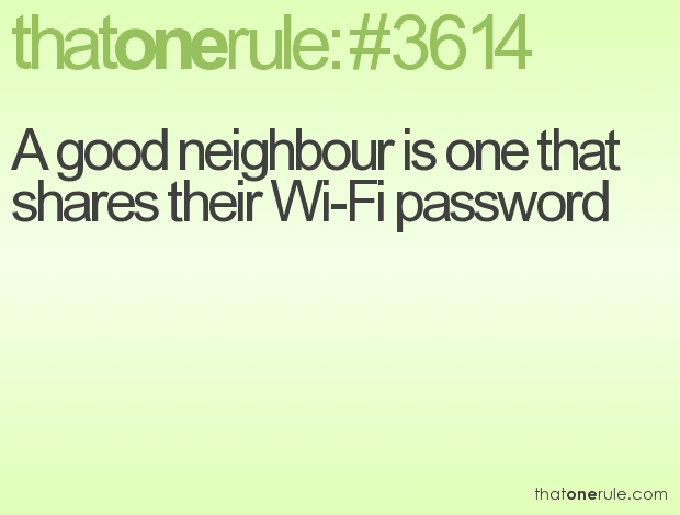 A good neighbour is one that shares their Wi-Fi password