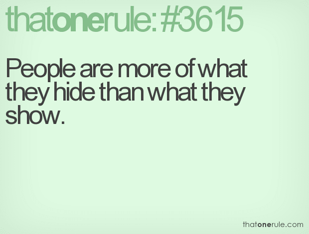 People are more of what they hide than what they show.