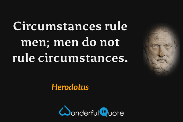 10774a circumstances rule men men do not rule circumstances herodotus