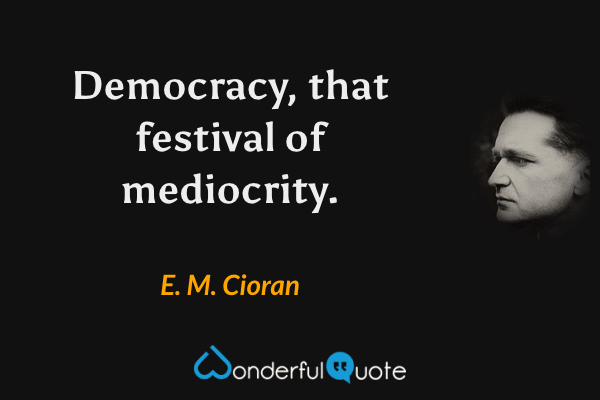 29290a democracy that festival of mediocrity e m cioran