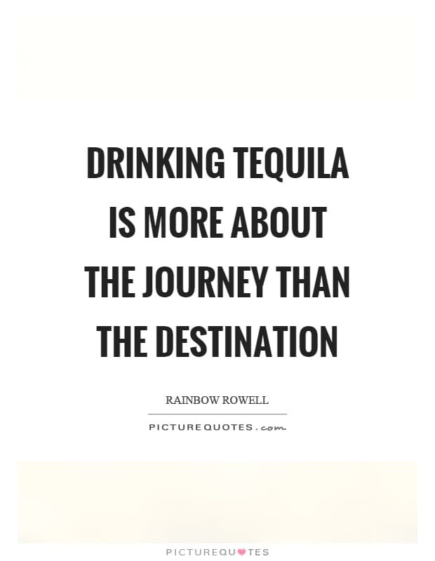 drinking tequila is more about the journey than the destination quote 1