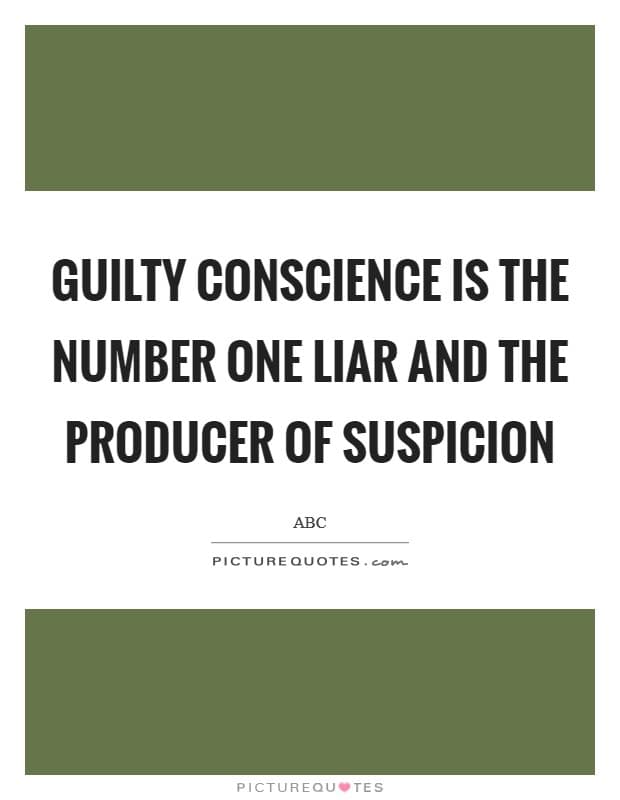 guilty conscience is the number one liar and the producer of suspicion quote 1