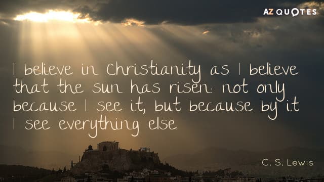 quotation c s lewis i believe in christianity as i believe that the sun 17 41 69