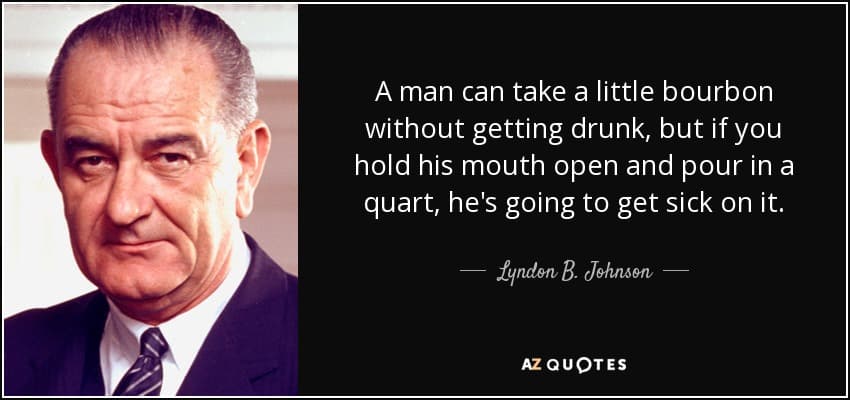 quote a man can take a little bourbon without getting drunk but if you hold his mouth open lyndon b johnson 14 82 64
