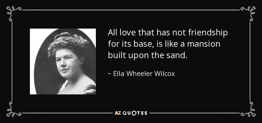 quote all love that has not friendship for its base is like a mansion built upon the sand ella wheeler wilcox 31 43 53