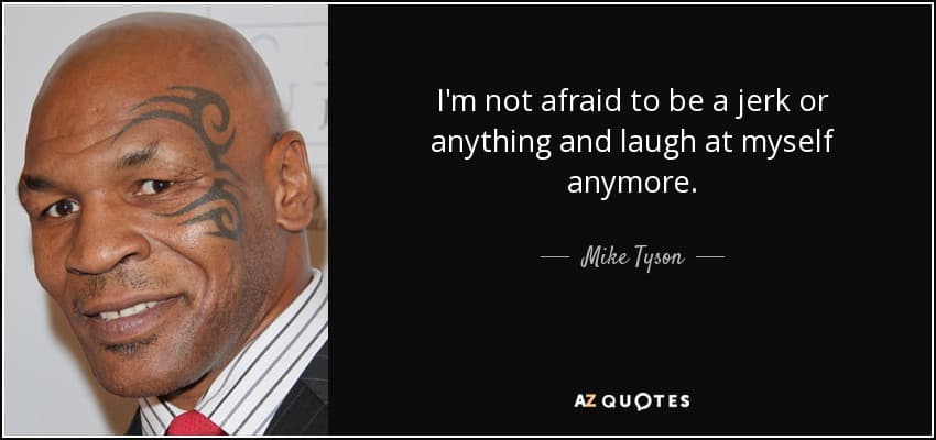 quote i m not afraid to be a jerk or anything and laugh at myself anymore mike tyson 110 65 71