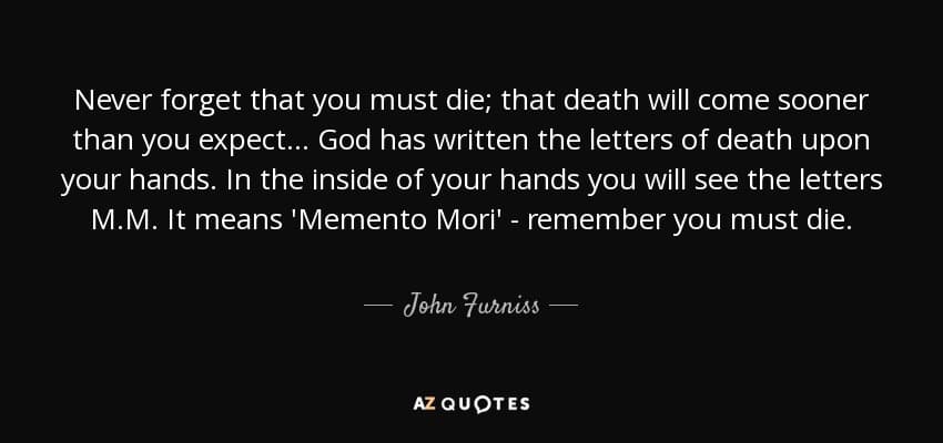 quote never forget that you must die that death will come sooner than you expect god has written john furniss 67 35 45