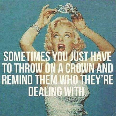 sometimes you just have to throw on a crown and remind them who theyre dealing with quote 1