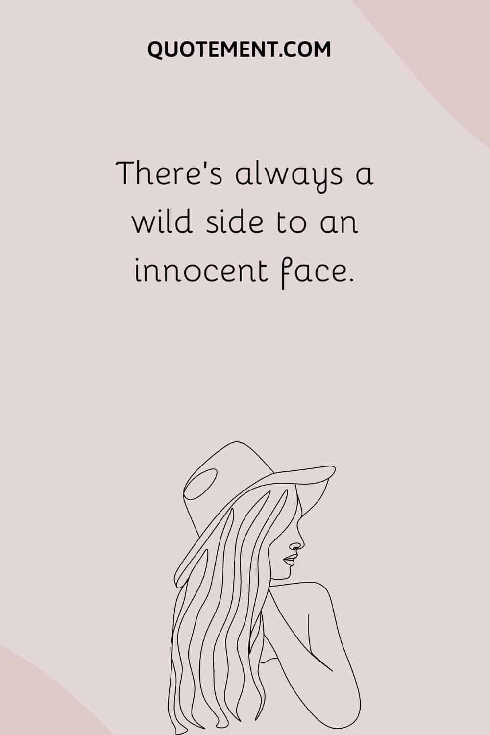 theres always a wild side to an innocent face